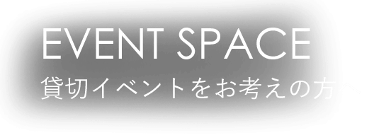 EVENT SPACE 貸切イベントをお考えの方へ